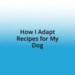 How I Adapt Recipes for My Dog