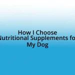 How I Choose Nutritional Supplements for My Dog