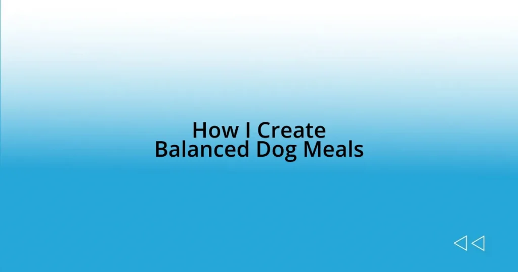 How I Create Balanced Dog Meals