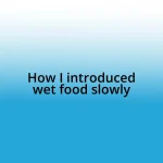 How I introduced wet food slowly
