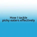 How I tackle picky eaters effectively