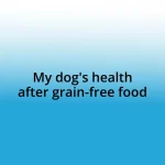 My dog’s health after grain-free food