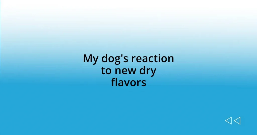 My dog’s reaction to new dry flavors