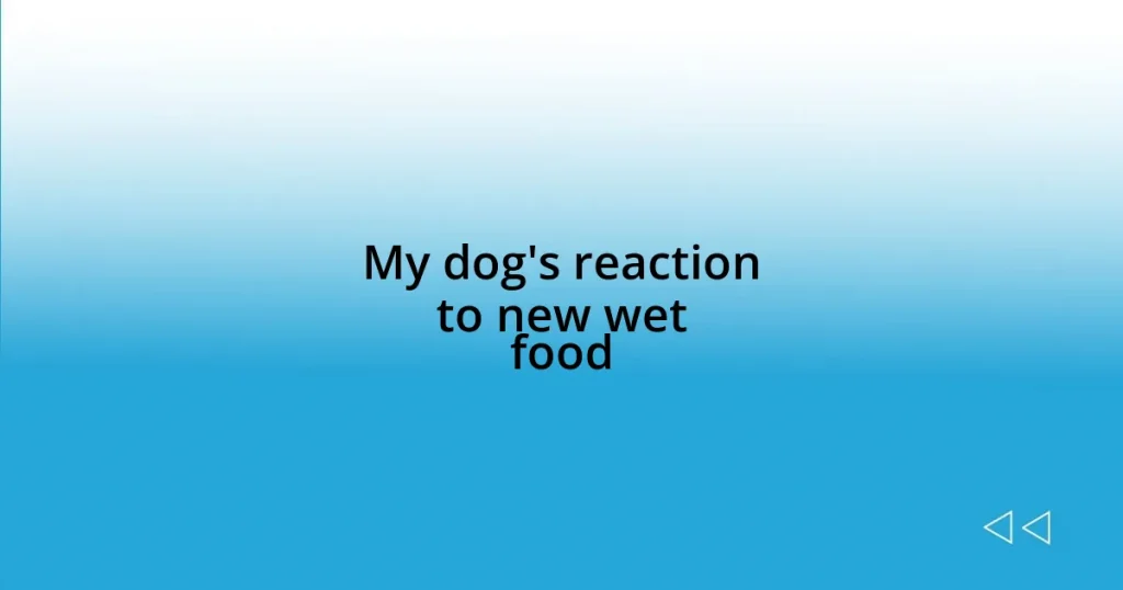 My dog’s reaction to new wet food