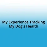 My Experience Tracking My Dog’s Health