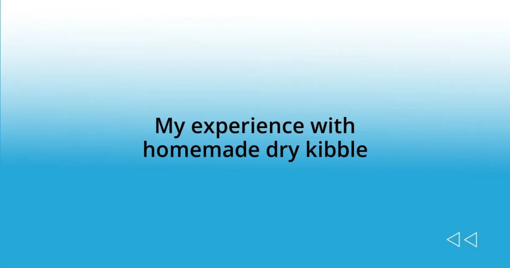 My experience with homemade dry kibble