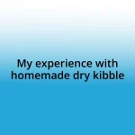 My experience with homemade dry kibble
