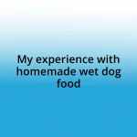 My experience with homemade wet dog food