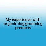 My experience with organic dog grooming products
