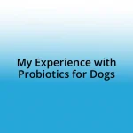 My Experience with Probiotics for Dogs