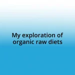 My exploration of organic raw diets