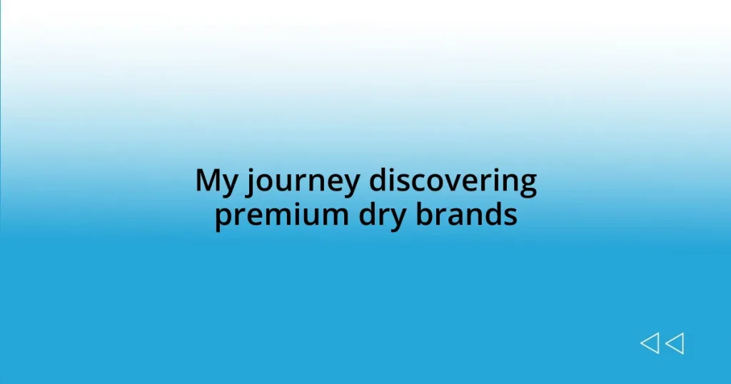 My journey discovering premium dry brands
