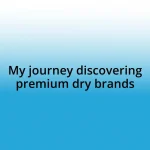 My journey discovering premium dry brands