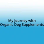 My Journey with Organic Dog Supplements