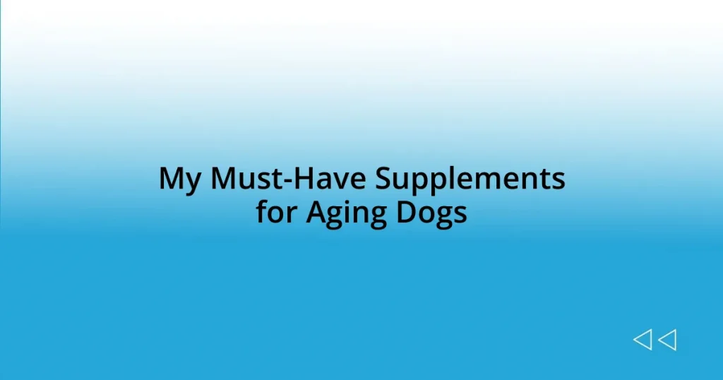 My Must-Have Supplements for Aging Dogs