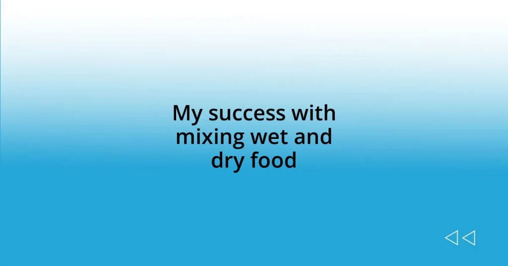 My success with mixing wet and dry food
