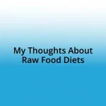 My Thoughts About Raw Food Diets