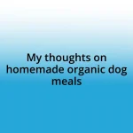 My thoughts on homemade organic dog meals