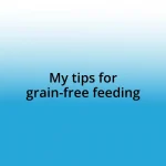 My tips for grain-free feeding