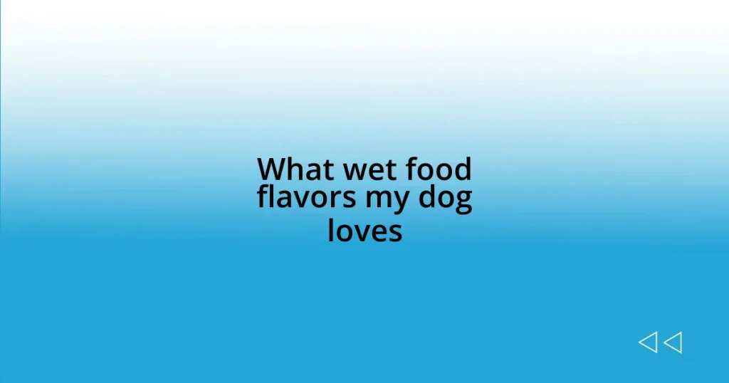 What wet food flavors my dog loves