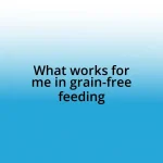 What works for me in grain-free feeding