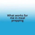 What works for me in meal prepping