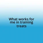 What works for me in training treats