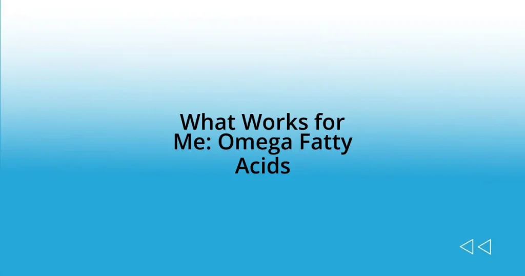 What Works for Me: Omega Fatty Acids