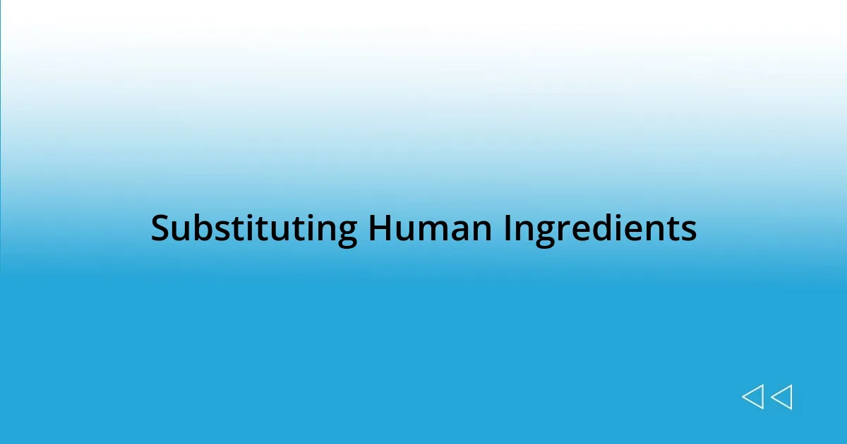 Substituting Human Ingredients