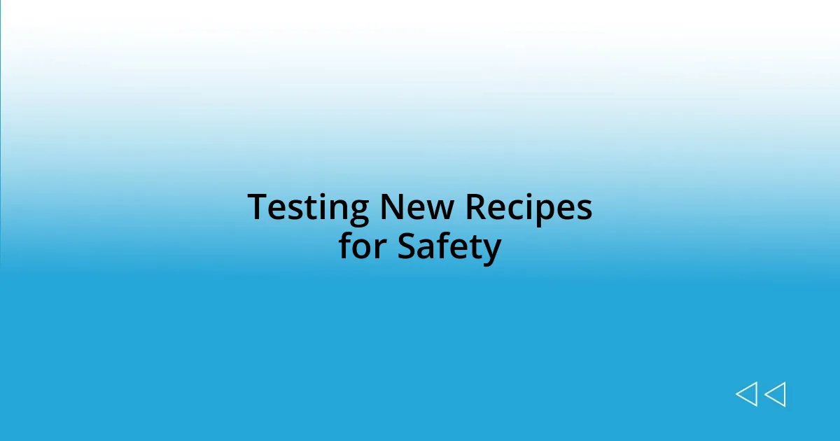 Testing New Recipes for Safety