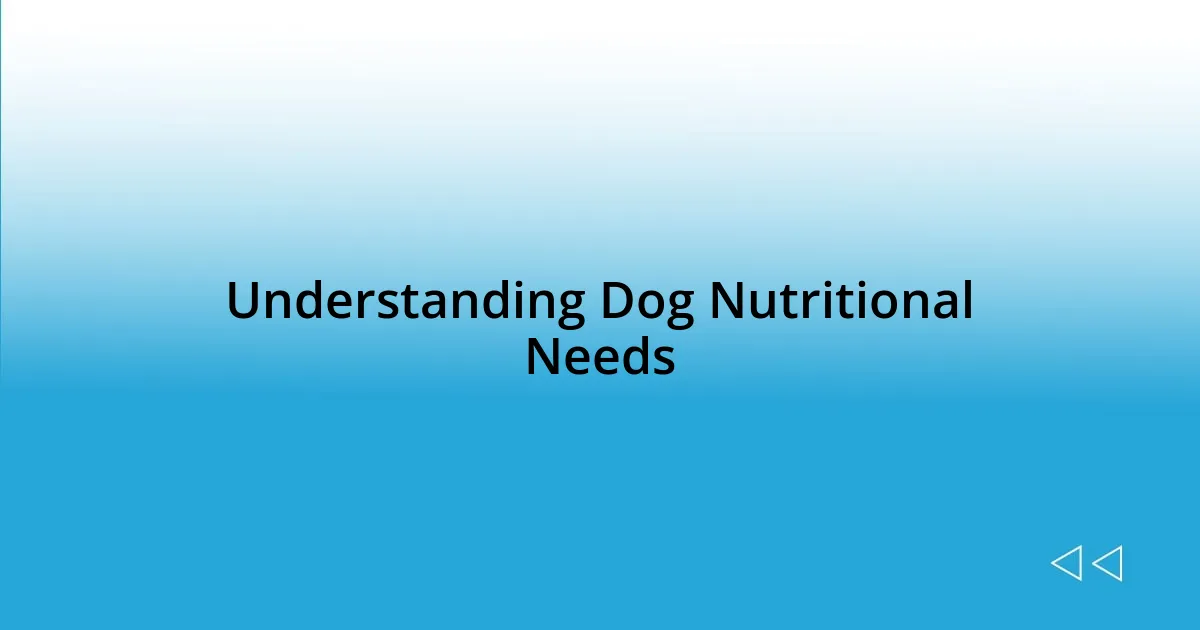 Understanding Dog Nutritional Needs