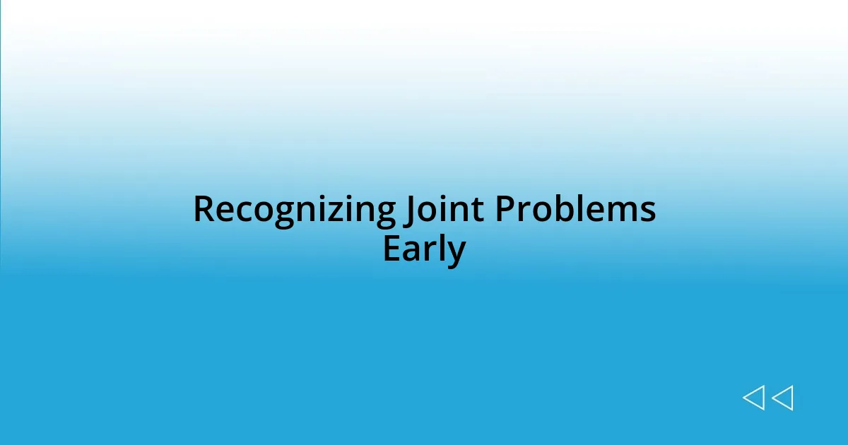 Recognizing Joint Problems Early