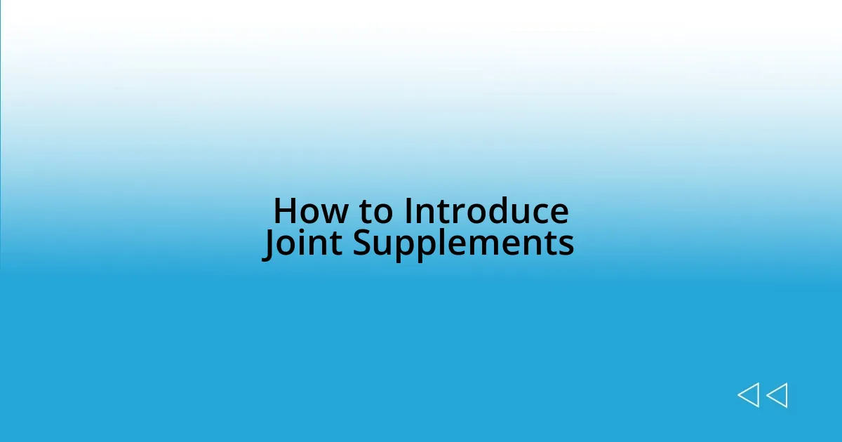 How to Introduce Joint Supplements