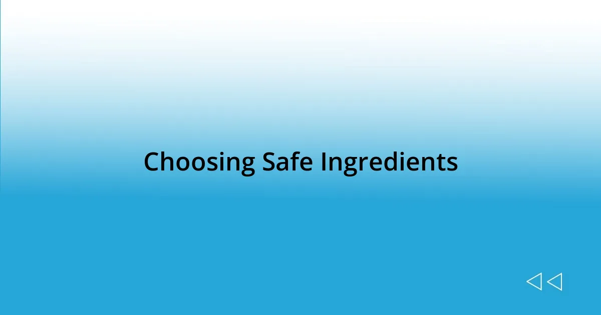 Choosing Safe Ingredients