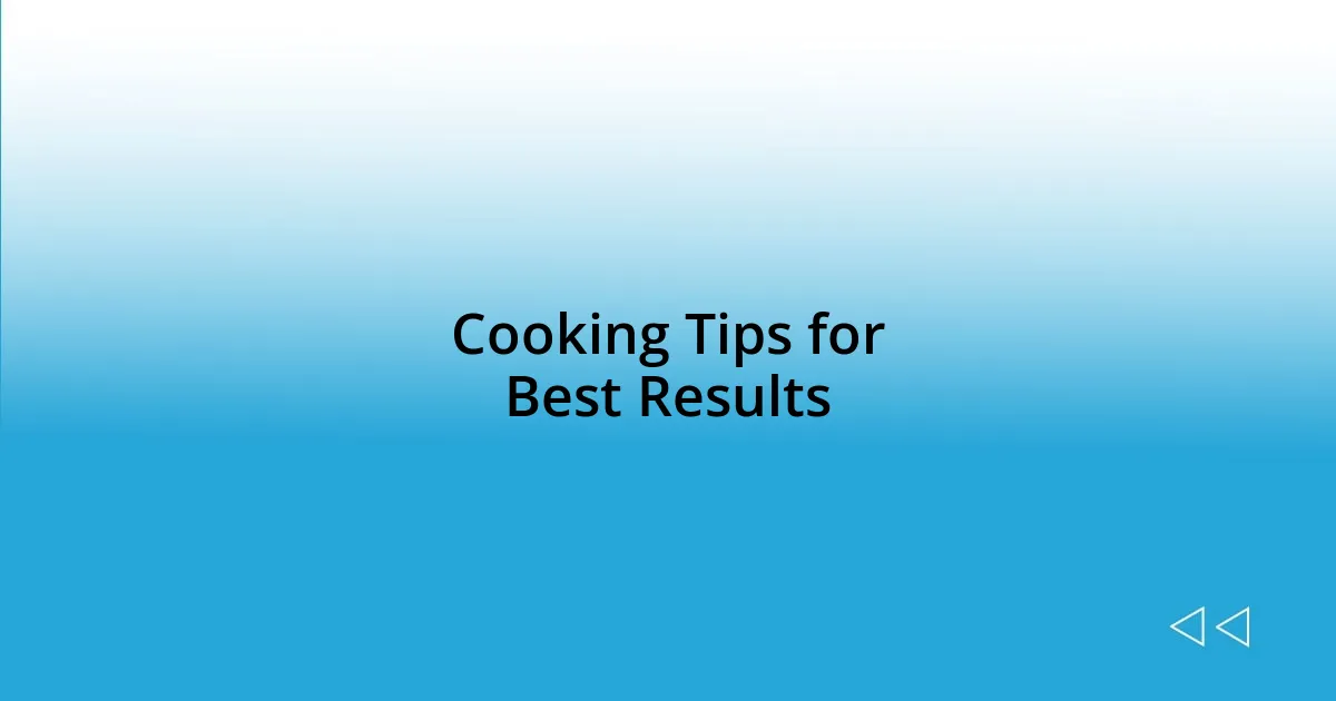 Cooking Tips for Best Results