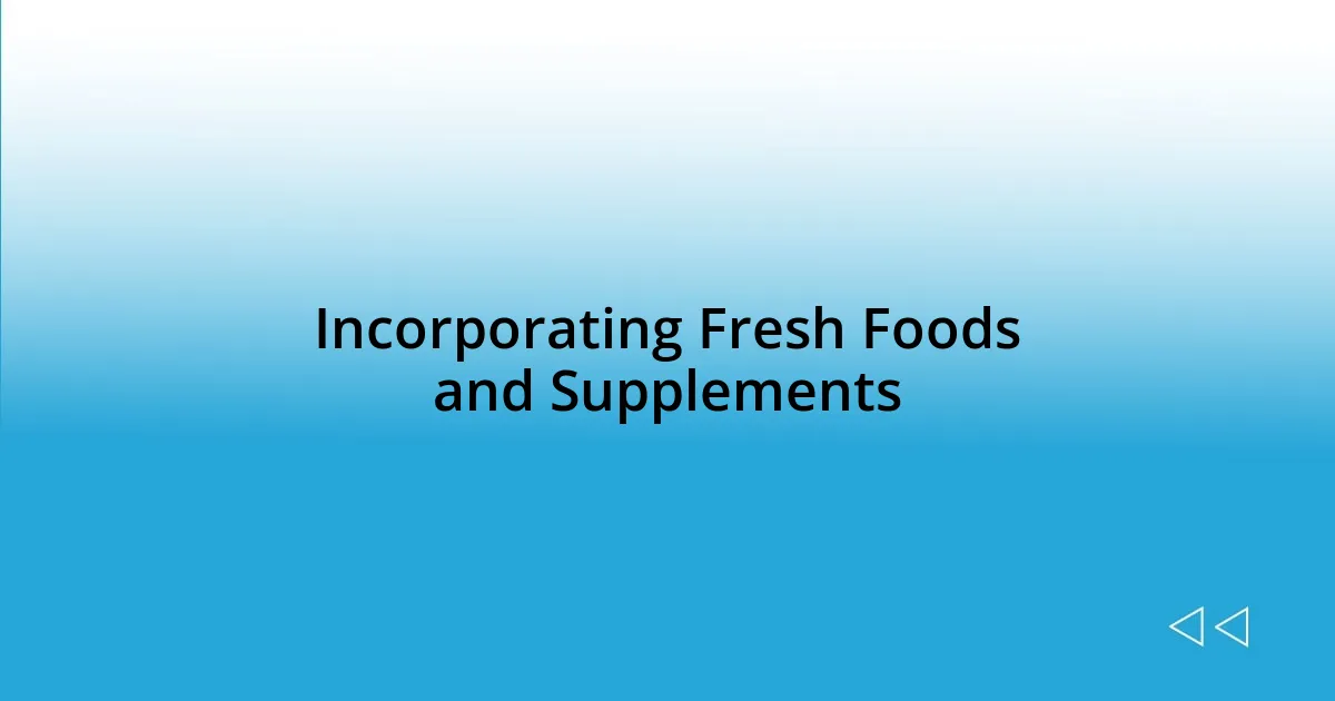 Incorporating Fresh Foods and Supplements
