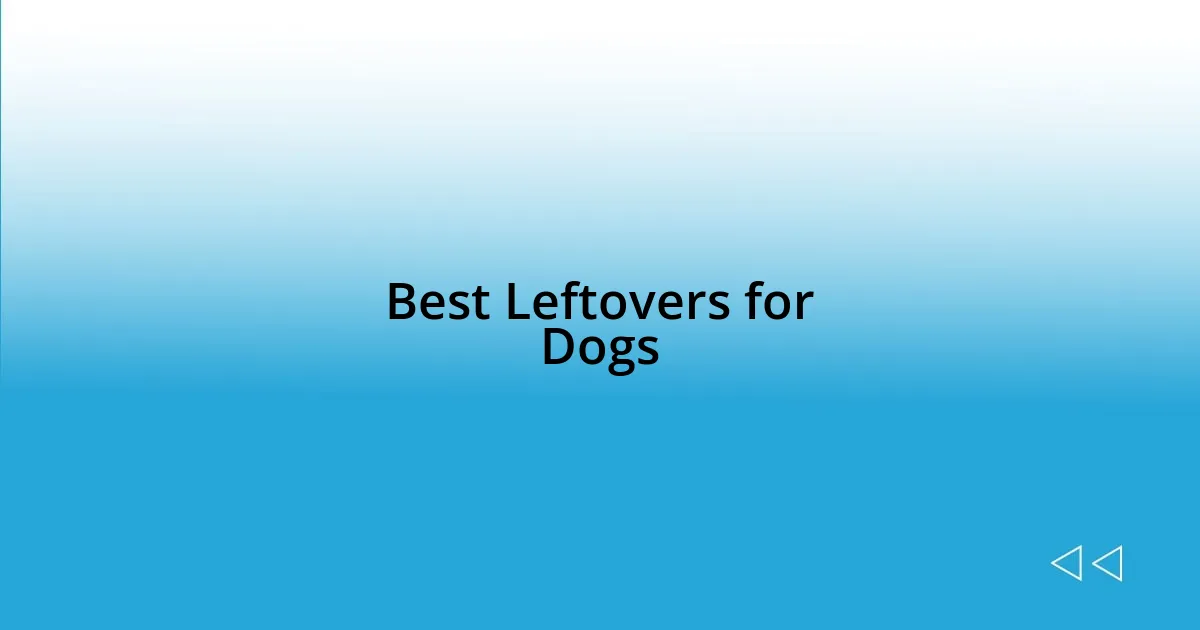 Best Leftovers for Dogs