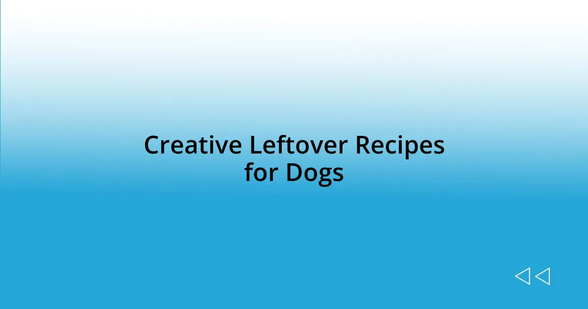 Creative Leftover Recipes for Dogs