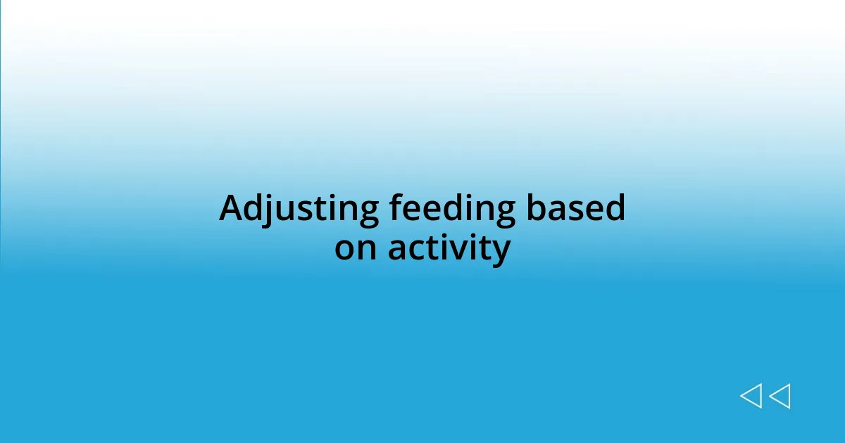 Adjusting feeding based on activity