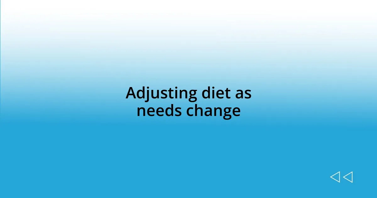 Adjusting diet as needs change