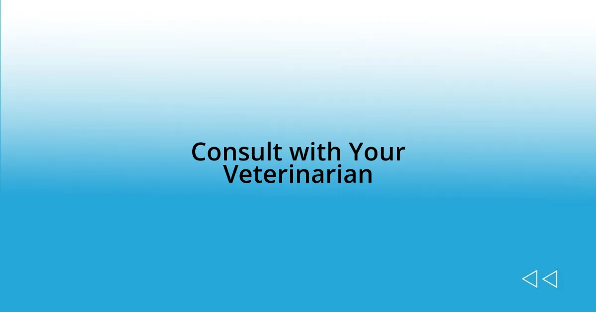 Consult with Your Veterinarian