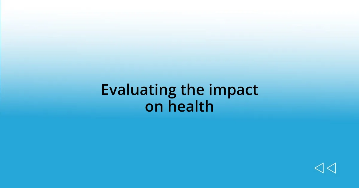 Evaluating the impact on health