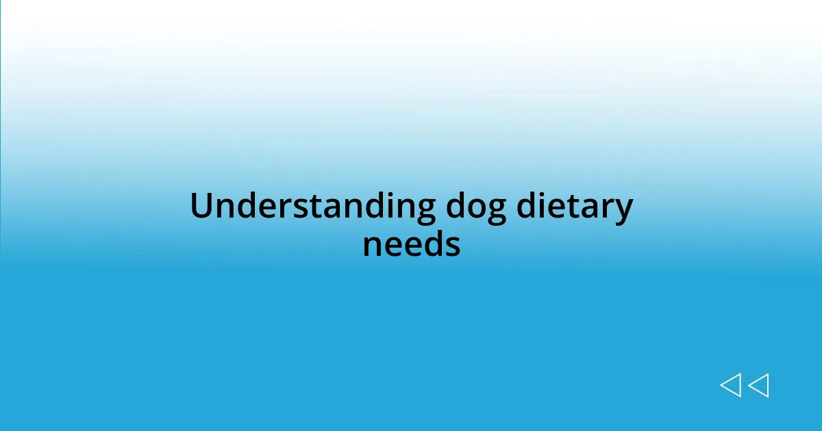 Understanding dog dietary needs