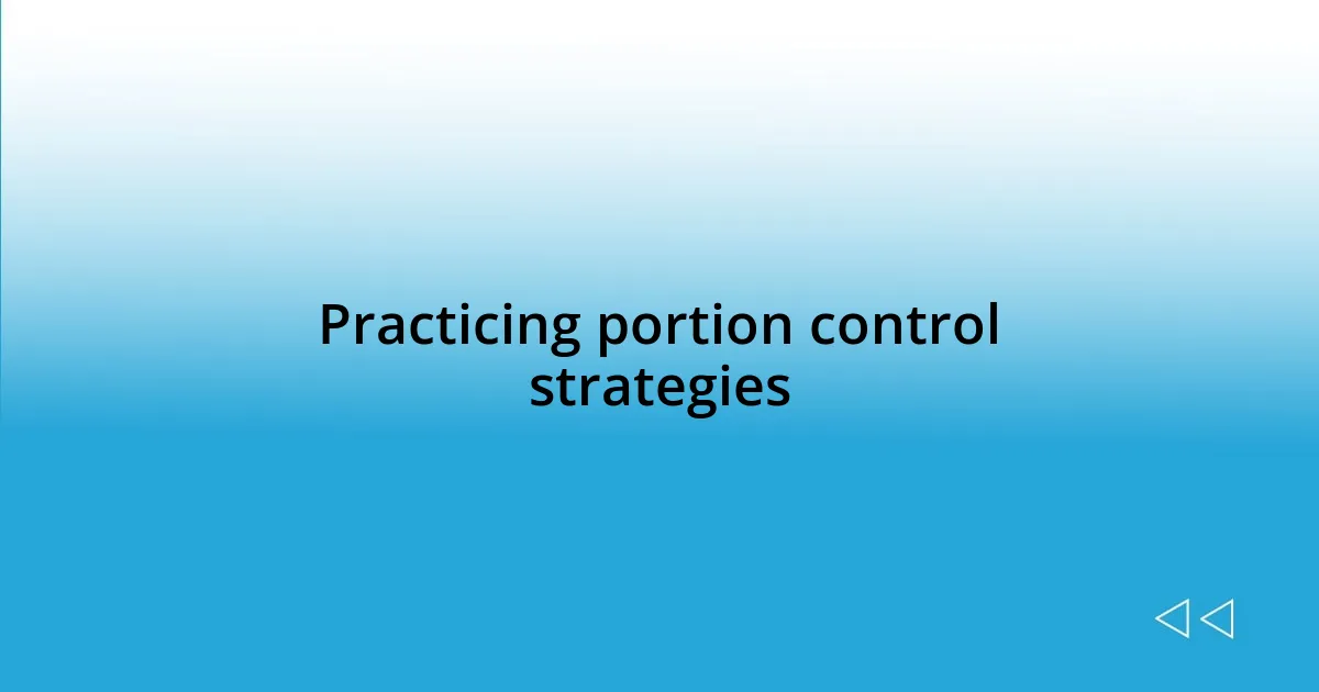 Practicing portion control strategies
