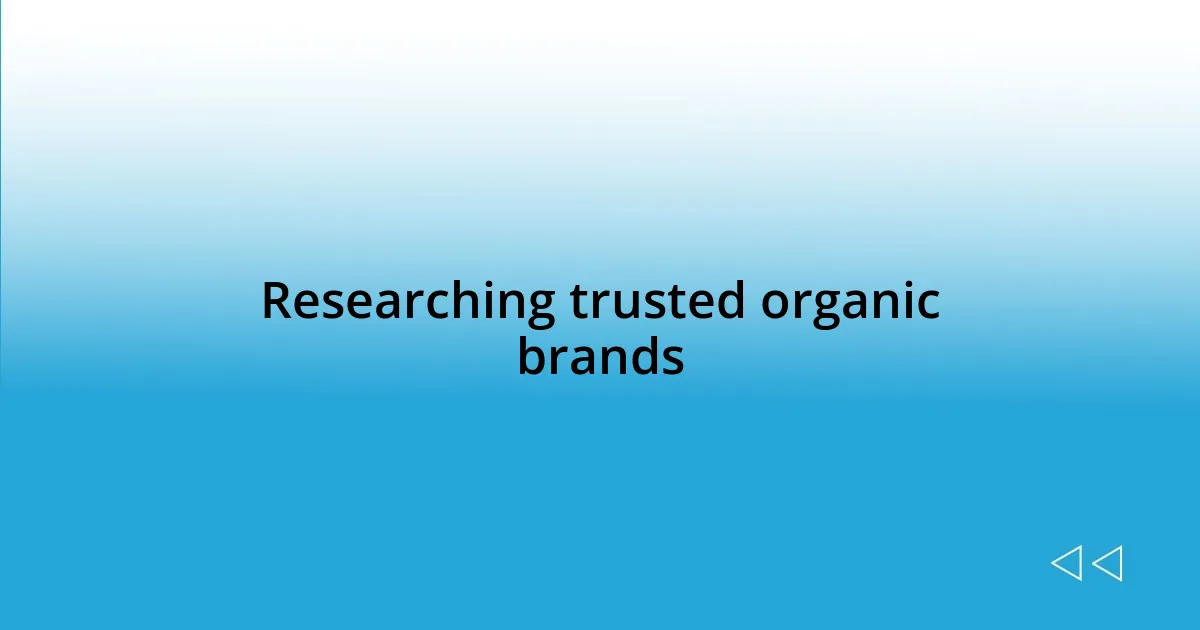 Researching trusted organic brands