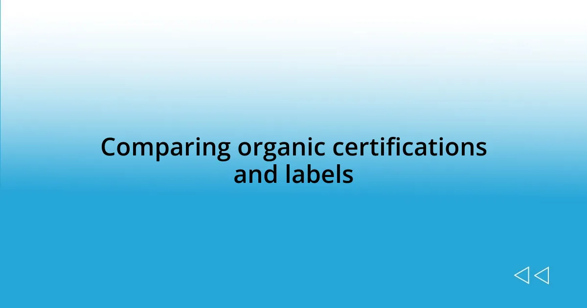 Comparing organic certifications and labels