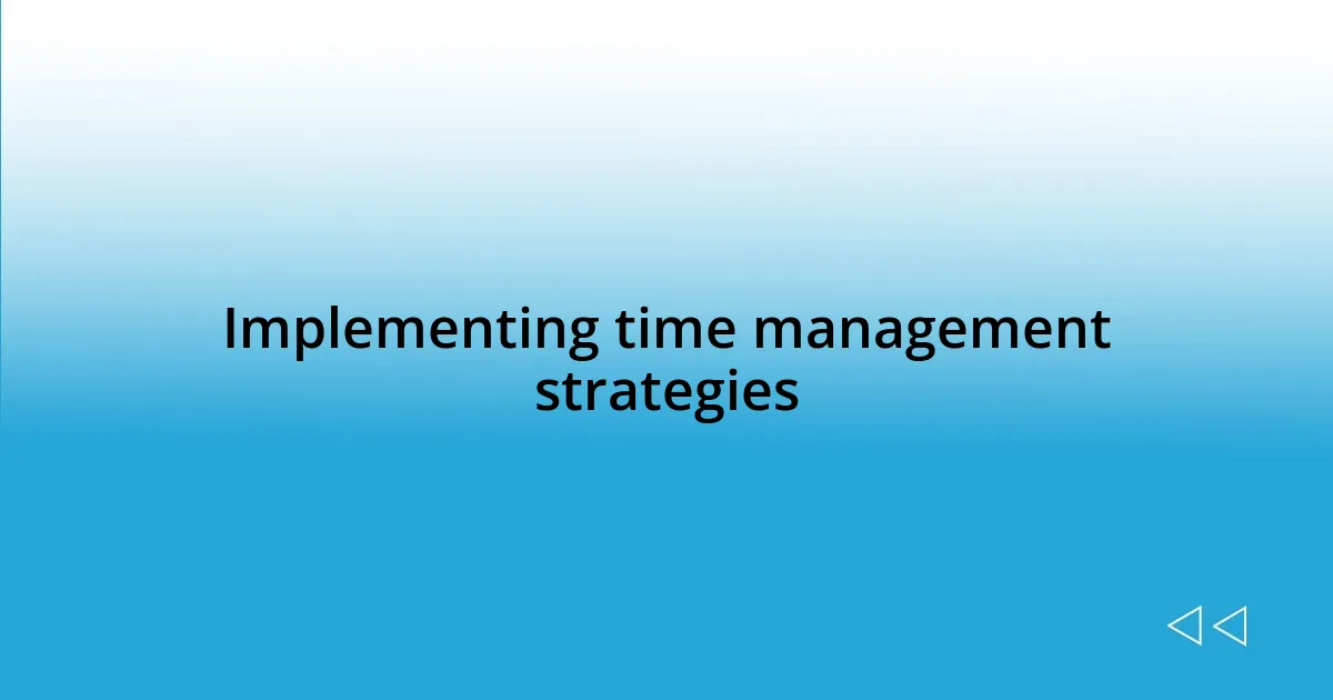 Implementing time management strategies