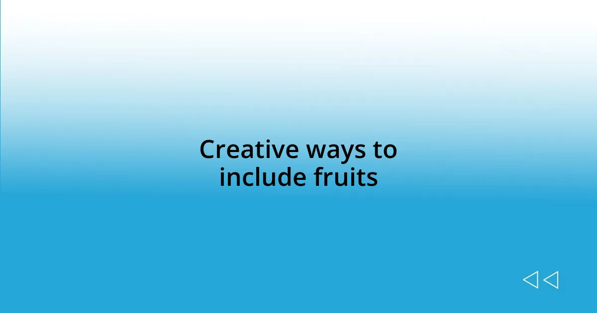 Creative ways to include fruits