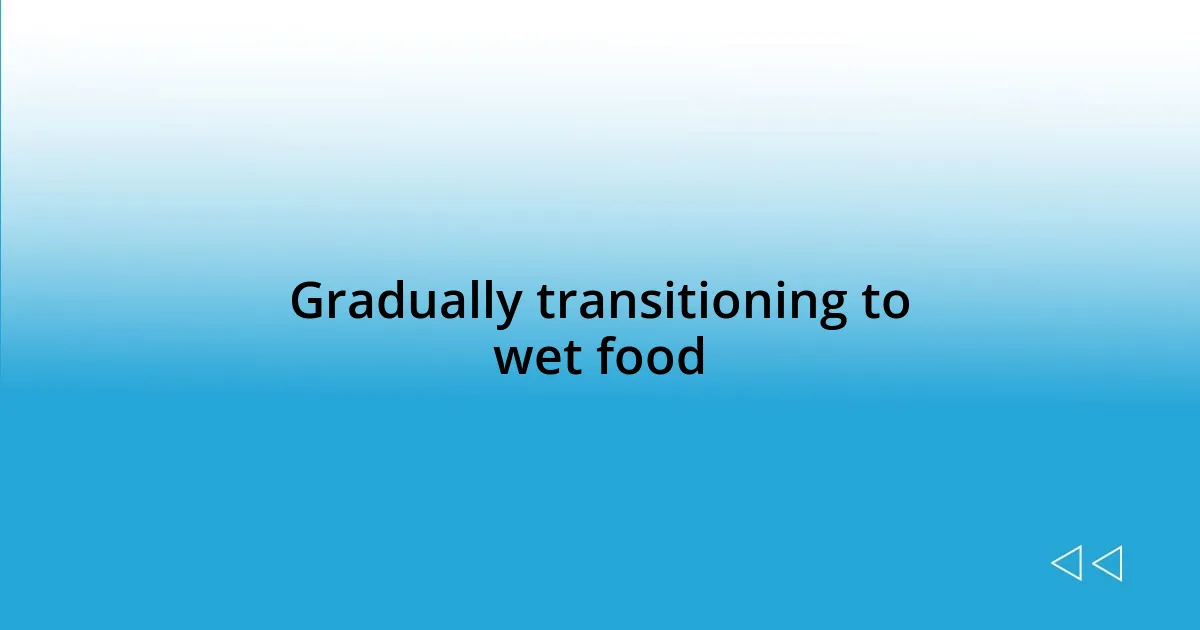 Gradually transitioning to wet food