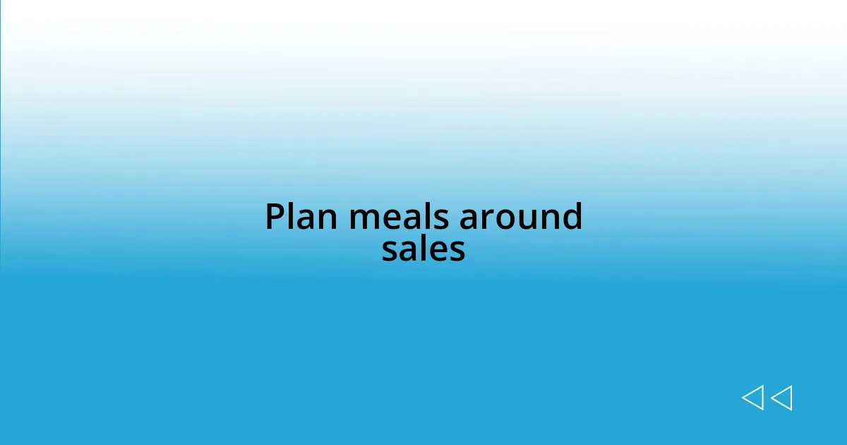 Plan meals around sales